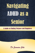 Navigating ADHD as a Senior: A Guide to Finding Purpose and Happiness