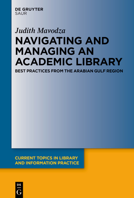 Navigating and Managing an Academic Library: Best Practices from the Arabian Gulf Region - Mavodza, Judith