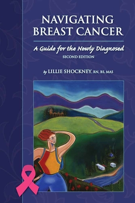 Navigating Breast Cancer: Guide for the Newly Diagnosed: Guide for the Newly Diagnosed - Shockney, Lillie D