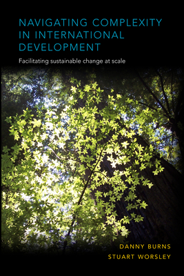 Navigating Complexity in International Development: Facilitating sustainable change at scale - Burns, Danny, and Worsley, Stuart