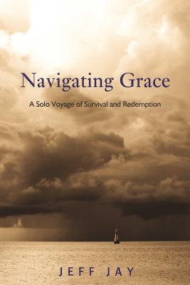 Navigating Grace: A Solo Voyage of Survival and Redemption - Jay, Jeff