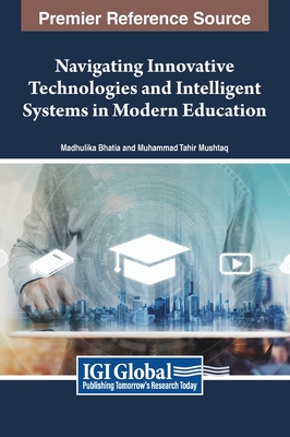 Navigating Innovative Technologies and Intelligent Systems in Modern Education - Bhatia, Madhulika (Editor), and Mushtaq, Muhammad Tahir (Editor)