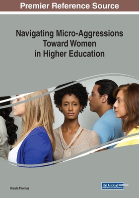 Navigating Micro-Aggressions Toward Women in Higher Education - Thomas, Ursula (Editor)