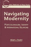 Navigating Modernity: Postcolonialism, Identity, and International Relations - Paolini, Albert J, and Moran, Anthony, and Elliott, Anthony, Professor