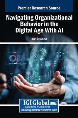 Navigating Organizational Behavior in the Digital Age With AI - zsungur, Fahri (Editor)