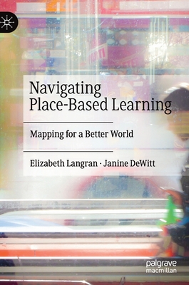 Navigating Place-Based Learning: Mapping for a Better World - Langran, Elizabeth, and DeWitt, Janine