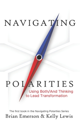 Navigating Polarities: Using Both/And Thinking to Lead Transformation - Lewis, Kelly, and Emerson, Brian