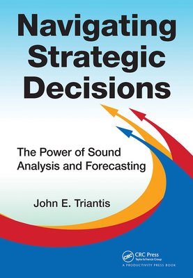 Navigating Strategic Decisions: The Power of Sound Analysis and Forecasting - Triantis, John E