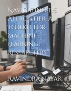 Navigating the AI Frontier: A Toolkit for Machine Learning Researchers