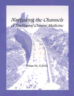 Navigating the Channels of Traditional Chinese Medicine - Ni, Yitian, and Rosenbaum, Richard L