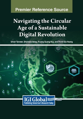 Navigating the Circular Age of a Sustainable Digital Revolution - Tanveer, Umair (Editor), and Ishaq, Shamaila (Editor), and Huy, Truong Quang (Editor)