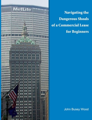 Navigating the Dangerous Shoals of a Commercial Lease for Beginners - Wood, John Busey