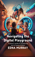 Navigating the Digital Playground: A Parent's Guide to Introducing Tech to Young Children