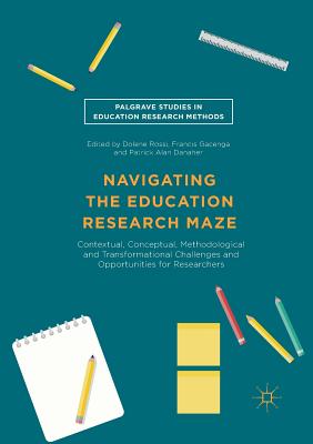 Navigating the Education Research Maze: Contextual, Conceptual, Methodological and Transformational Challenges and Opportunities for Researchers - Rossi, Dolene (Editor), and Gacenga, Francis (Editor), and Danaher, Patrick Alan (Editor)