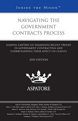 Navigating the Government Contracts Process, 2010 Ed.: Leading Lawyers on Examining Recent Trends in Government Contracting and Understanding Their Affect on Clients (Inside the Minds) - Multiple Contributors (Compiled by)