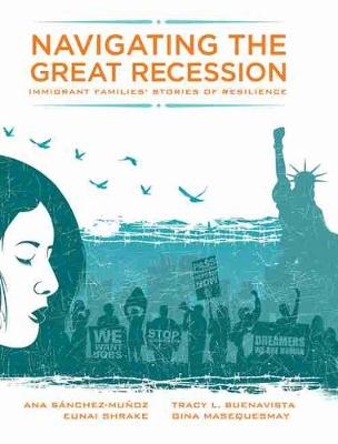 Navigating the Great Recession: Immigrant Families' Stories of Resilience - Munoz, Ana Sanchez, and Masequesmay, Gina, and Shrake, Eunai