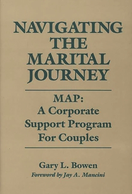 Navigating the Marital Journey: Map: A Corporate Support Program for Couples - Bowen, Gary L
