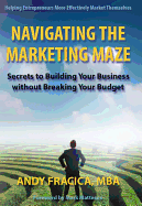 Navigating the Marketing Maze: Secrets to Building Your Business Without Breaking Your Budget