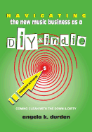 Navigating the New Music Business as a DIY and Indie: Coming Clean with the Down and Dirty