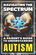 Navigating the Spectrum: A Parent's Guide to Understanding Autism
