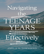 Navigating the Teenage Years Effectively: Honest advice for young adults and their supportive guardians