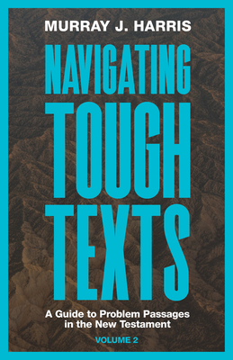 Navigating Tough Texts, Volume 2: A Guide to Problem Passages in the New Testament - Harris, Murray J