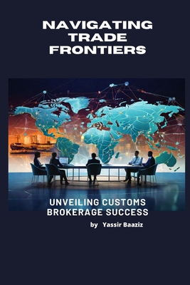 Navigating Trade Frontiers: Unveiling Customs Brokerage Success - Baaziz, Yassir