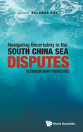 Navigating Uncertainty in the South China Sea Disputes: Interdisciplinary Perspectives