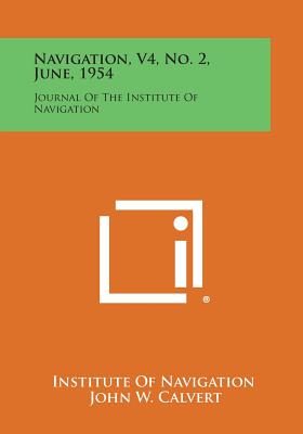 Navigation, V4, No. 2, June, 1954: Journal of the Institute of Navigation - Institute of Navigation (Editor), and Calvert, John W (Editor), and Healey, Giles Greville (Editor)