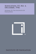 Navigation, V5, No. 4, December, 1956: Journal of the Institute of Navigation