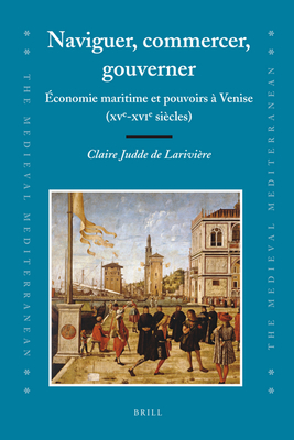 Naviguer, Commercer, Gouverner: conomie Maritime Et Pouvoirs  Venise (Xve-Xvie Sicles) - Judde de Larivire, Claire