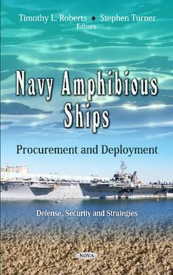 Navy Amphibious Ships: Procurement & Deployment - Roberts, Timothy L (Editor), and Turner, Stephen (Editor)