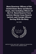 Navy Directory: Officers of the United States Navy and Marine Corps, Also Including Officers of the U.S. Naval Reserve Force (active), Marine Corps Reserve (active), and Foreign Officers Serving With the Navy: Oct 1933