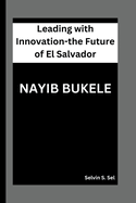 Nayib Bukele: Leading with Innovation-The Future of El Salvador