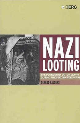 Nazi Looting: The Plunder of Dutch Jewry During the Second World War - Aalders, Gerard, and Pomerans, Arnold (Translated by), and Pomerans, Erica (Translated by)