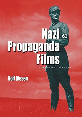 Nazi Propaganda Films: A History and Filmography - Giesen, Rolf