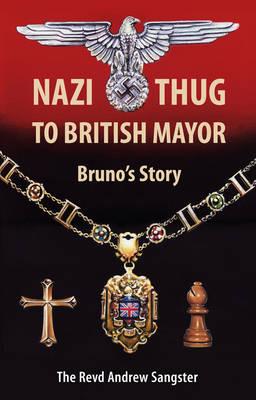 Nazi Thug to British Mayor Bruno's Story - Sangster, Andrew