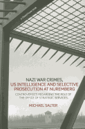 Nazi War Crimes, Us Intelligence and Selective Prosecution at Nuremberg: Controversies Regarding the Role of the Office of Strategic Services