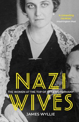 Nazi Wives: The Women at the Top of Hitler's Germany - Wyllie, James