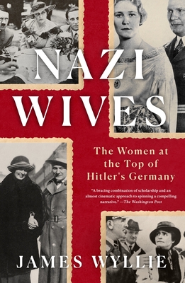 Nazi Wives: The Women at the Top of Hitler's Germany - Wyllie, James