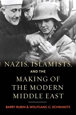 Nazis, Islamists, and the Making of the Modern Middle East - Rubin, Barry, and Schwanitz, Wolfgang G