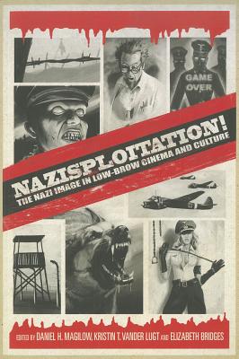 Nazisploitation!: The Nazi Image in Low-Brow Cinema and Culture - Magilow, Daniel H (Editor), and Bridges, Elizabeth, Col., PhD, RN (Editor), and Vander Lugt, Kristin T (Editor)