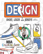 NBA Design: Shoes, Logos and Jerseys: The Ultimate Creative Coloring Book for Adults and Kids!