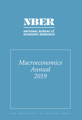 Nber Macroeconomics Annual 2019: Volume 34 Volume 34 - Eichenbaum, Martin (Editor), and Hurst, Erik (Editor), and Parker, Jonathan A (Editor)