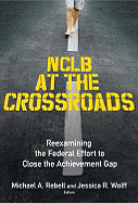 NCLB at the Crossroads: Reexamining the Federal Effort to Close the Achievement Gap