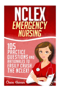 NCLEX: Emergency Nursing: 105 Practice Questions & Rationales to Easily Crush the NCLEX Exam!