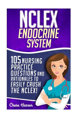 NCLEX: Endocrine System: 105 Nursing Practice Questions & Rationales to EASILY Crush the NCLEX! - Hassen, Chase