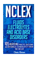 NCLEX: Fluids, Electrolytes & Acid Base Disorders: 105 Nursing Practice Questions & Rationales to Absolutely Crush the NCLEX!