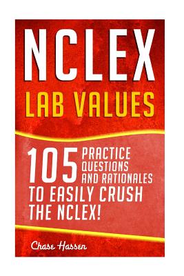NCLEX: Lab Values: 105 Nursing Practice Questions & Rationales to EASILY Crush the NCLEX! - Hassen, Chase