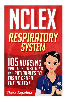 NCLEX: Respiratory System: 105 Nursing Practice Questions and Rationales to EASILY Crush the NCLEX! - Hassen, Chase